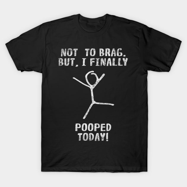 Poop Funny Quotes For Men Women Kids - Not To Brag But I Finally Pooped Today! T-Shirt by Arteestic